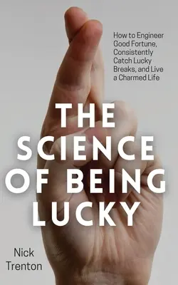 The Science of Being Lucky: How to Engineer Good Fortune, Consistently Catch Lucky Breaks, and Live a Charmed Life (Nauka o szczęściu: jak osiągnąć szczęście, konsekwentnie łapać szczęśliwe zrywy i prowadzić czarujące życie) - The Science of Being Lucky: How to Engineer Good Fortune, Consistently Catch Lucky Breaks, and Live a Charmed Life