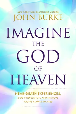 Wyobraź sobie Boga Nieba: Doświadczenia bliskie śmierci, Boże objawienie i miłość, której zawsze pragnąłeś - Imagine the God of Heaven: Near-Death Experiences, God's Revelation, and the Love You've Always Wanted