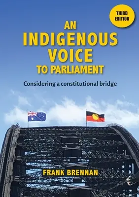 Rdzenny głos w parlamencie: Rozważania o moście konstytucyjnym - wydanie trzecie - An Indigenous Voice to Parliament: Considering a Constitutional Bridge - Third Edition