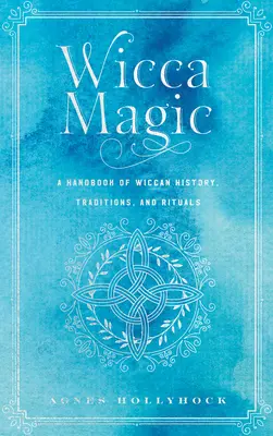 Wicca Magic: Podręcznik historii, tradycji i rytuałów wiccańskich - Wicca Magic: A Handbook of Wiccan History, Traditions, and Rituals