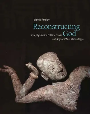 Rekonstrukcja Boga: Styl, hydraulika, władza polityczna i zachodni Mebon Visnu w Angkor - Reconstructing God: Style, Hydraulics, Political Power and Angkor's West Mebon Visnu