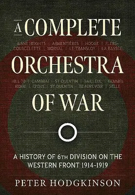 Kompletna orkiestra wojny: historia 6. dywizji na froncie zachodnim 1914-1919 - A Complete Orchestra of War: A History of 6th Division on the Western Front 1914-1919
