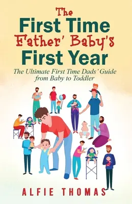 Pierwszy rok życia dziecka: Najlepszy przewodnik dla tatusiów od niemowlęcia do malucha - First Time Father' Baby's First Year: The Ultimate First Time Dads' Guide from Baby to Toddler