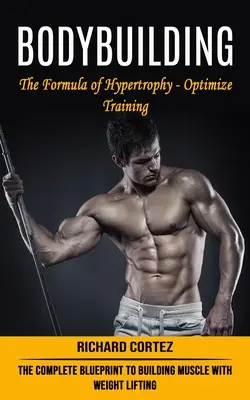 Kulturystyka: Formuła hipertrofii - zoptymalizuj trening (kompletny plan budowania mięśni dzięki podnoszeniu ciężarów) - Bodybuilding: The Formula of Hypertrophy - Optimize Training (The Complete Blueprint to Building Muscle With Weight Lifting)