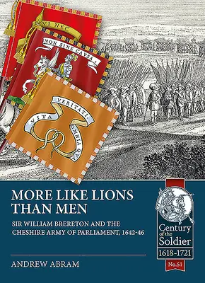 Bardziej jak lwy niż ludzie: Sir William Brereton i parlamentarna armia Cheshire, 1642-46 - More Like Lions Than Men: Sir William Brereton and the Cheshire Army of Parliament, 1642-46