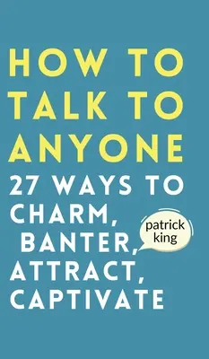 Jak rozmawiać z każdym: Jak czarować, przekomarzać się, przyciągać i zniewalać - How to Talk to Anyone: How to Charm, Banter, Attract, & Captivate