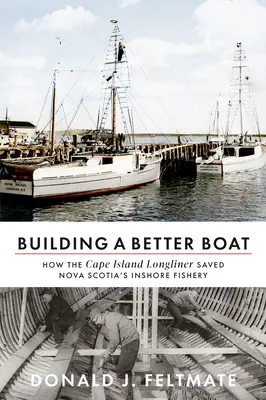 Budowanie lepszej łodzi: jak kuter oceaniczny z Cape Island uratował przybrzeżne rybołówstwo Nowej Szkocji - Building a Better Boat: How the Cape Island Longliner Saved Nova Scotia's Inshore Fishery