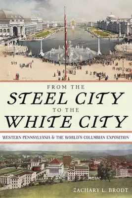 Od stalowego miasta do białego miasta: Zachodnia Pensylwania i Światowa Wystawa Kolumbijska - From the Steel City to the White City: Western Pennsylvania and the World's Columbian Exposition