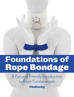 Foundations of Rope Bondage: Zabawne i przyjazne wprowadzenie do podstaw liny - Foundations of Rope Bondage: A Fun and Friendly Introduction to Rope Fundamentals