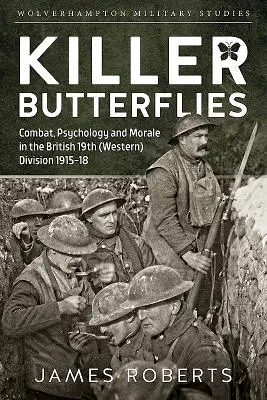 Zabójcze motyle: Walka, psychologia i morale w brytyjskiej 19 Dywizji Zachodniej 1915-18 - Killer Butterflies: Combat, Psychology and Morale in the British 19th (Western) Division 1915-18