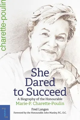 Odważyła się odnieść sukces: Biografia szanownej Marie-P. Charette-Poulin - She Dared to Succeed: A Biography of the Honourable Marie-P. Charette-Poulin