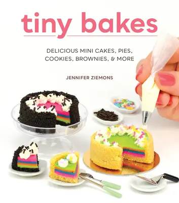 Tiny Bakes: Pyszne mini ciasta, torty, ciasteczka, brownies i nie tylko - Tiny Bakes: Delicious Mini Cakes, Pies, Cookies, Brownies, and More