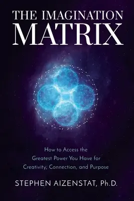 Matryca wyobraźni: Jak uzyskać dostęp do największej mocy, jaką masz dla kreatywności, połączenia i celu - The Imagination Matrix: How to Access the Greatest Power You Have for Creativity, Connection, and Purpose