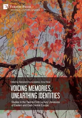 Wyrażanie wspomnień, odkrywanie tożsamości: Studies in the Twenty-First-Century Literatures of Eastern and East-Central Europe - Voicing Memories, Unearthing Identities: Studies in the Twenty-First-Century Literatures of Eastern and East-Central Europe