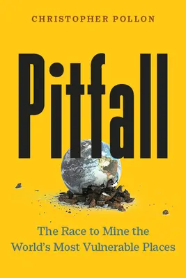 Pitfall: Wyścig o wydobycie najbardziej wrażliwych miejsc na świecie - Pitfall: The Race to Mine the World's Most Vulnerable Places