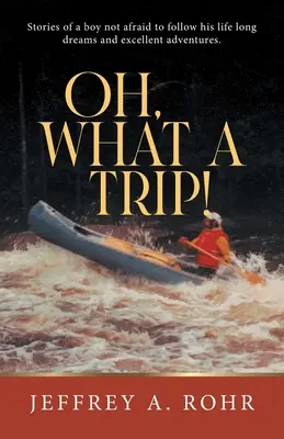 Oh, What a Trip!: Historie chłopca, który nie bał się podążać za swoimi marzeniami i wspaniałymi przygodami. - Oh, What a Trip!: Stories of a boy not afraid to follow his life long dreams and excellent adventures.