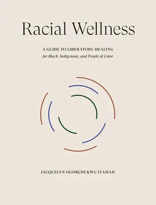 Racial Wellness: Przewodnik po wyzwolonym uzdrawianiu dla czarnoskórych, rdzennych mieszkańców i ludzi kolorowych - Racial Wellness: A Guide to Liberatory Healing for Black, Indigenous, and People of Color