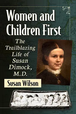 Kobiety i dzieci przede wszystkim: Pionierskie życie Susan Dimock, M.D. - Women and Children First: The Trailblazing Life of Susan Dimock, M.D.