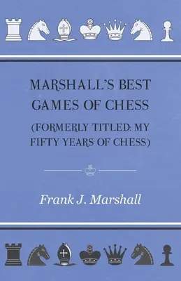 Najlepsze partie szachowe Marshalla - Marshall's Best Games of Chess