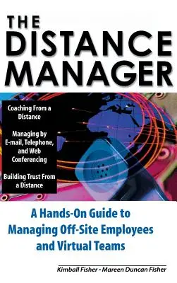 Menedżer na odległość: Przewodnik po zarządzaniu pracownikami poza siedzibą firmy i zespołami wirtualnymi - The Distance Manager: A Hands on Guide to Managing Off-Site Employees and Virtual Teams