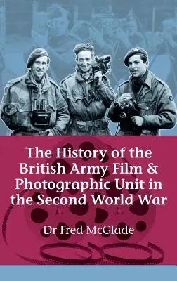 Historia jednostek filmowych i fotograficznych armii brytyjskiej podczas II wojny światowej - History of the British Army Film and Photographic Unit in the Second World War