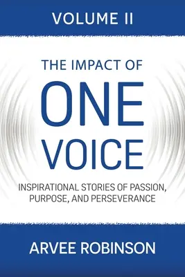 Wpływ jednego głosu, tom II: Inspirujące historie o pasji, celu i wytrwałości - The Impact of One Voice, Volume II: Inspirational Stories of Passion, Purpose, and Perseverance