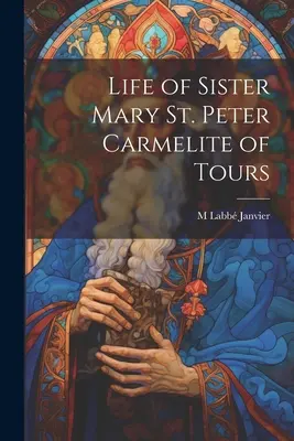 Życie siostry Marii St. Peter, karmelitanki z Tours - Life of Sister Mary St. Peter Carmelite of Tours