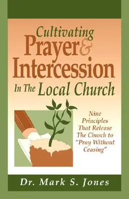 Kultywowanie modlitwy i wstawiennictwa w Kościele lokalnym: Dziewięć zasad, które uwalniają Kościół do nieustannej modlitwy - Cultivating Prayer & Intercession in the Local Church: Nine Principals That Release the Church to Pray Without Ceasing