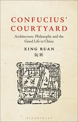 Dziedziniec Konfucjusza: Architektura, filozofia i dobre życie w Chinach - Confucius' Courtyard: Architecture, Philosophy and the Good Life in China