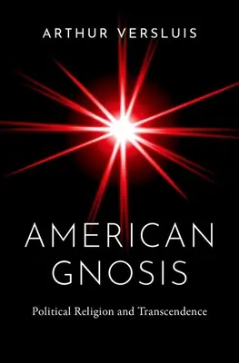 Amerykańska gnoza: Religia polityczna i transcendencja - American Gnosis: Political Religion and Transcendence
