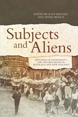 Podmioty i cudzoziemcy: historie narodowości, prawa i przynależności w Australii i Nowej Zelandii - Subjects and Aliens: Histories of Nationality, Law and Belonging in Australia and New Zealand