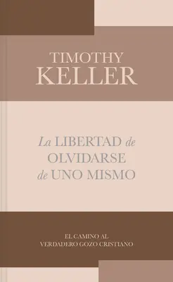 La Libertad de Olvidarse de Uno Mismo: El Camino Al Verdadero Gozo Cristinano