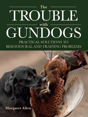 Kłopoty z gundogami - praktyczne rozwiązania problemów behawioralnych i szkoleniowych - Trouble with Gundogs - Practical Solutions to Behavioural and Training Problems