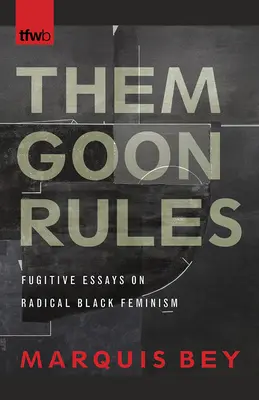 Them Goon Rules: Ulotne eseje o radykalnym czarnym feminizmie - Them Goon Rules: Fugitive Essays on Radical Black Feminism