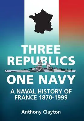 Trzy republiki, jedna marynarka wojenna - historia marynarki wojennej Francji 1870-1999 - Three Republics One Navy - A Naval History of France 1870-1999