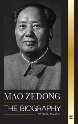 Mao Zedong: Biografia Mao Tse-Tunga; Rewolucjonista kulturalny, ojciec współczesnych Chin, jego życie i partia komunistyczna - Mao Zedong: The Biography of Mao Tse-Tung; the Cultural Revolutionist, Father of Modern China, his Life and Communist Party