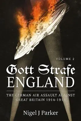 Gott Strafe England: Niemiecki atak powietrzny na Wielką Brytanię 1914-1918: Tom 2 - Gott Strafe England: The German Air Assault Against Great Britain 1914-1918: Volume 2