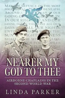 Bliżej Boga mego: kapelani wojsk powietrznodesantowych podczas II wojny światowej - Nearer My God to Thee: Airborne Chaplains in the Second World War