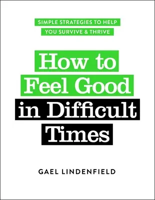 Jak czuć się dobrze w trudnych czasach: Proste strategie, które pomogą ci przetrwać i przetrwać - How to Feel Good in Difficult Times: Simple Strategies to Help You Survive and Thrive