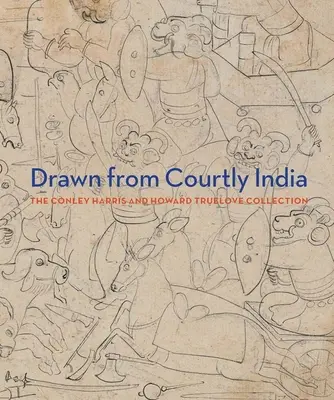 Drawn from Courtly India - Kolekcja Conleya Harrisa i Howarda Truelove'a - Drawn from Courtly India - The Conley Harris and Howard Truelove Collection