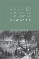 Życie codzienne i kultura konsumpcyjna w osiemnastowiecznym Damaszku - Everyday Life and Consumer Culture in Eighteenth-Century Damascus