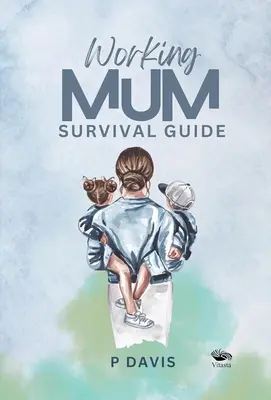 Przewodnik przetrwania dla pracujących mam - Working Mum Survival Guide