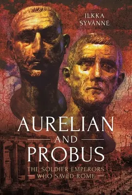 Aurelian i Probus: Cesarze-żołnierze, którzy ocalili Rzym - Aurelian and Probus: The Soldier Emperors Who Saved Rome