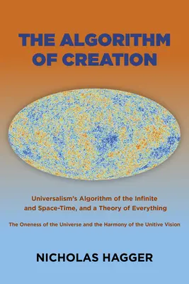 Algorytm Stworzenia: Algorytm nieskończoności i czasoprzestrzeni uniwersalizmu, jedność wszechświata i wizja unitywna, oraz - The Algorithm of Creation: Universalism's Algorithm of the Infinite and Space-Time, the Oneness of the Universe and the Unitive Vision, and a The