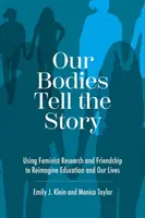 Nasze ciała opowiadają historię: Wykorzystanie badań feministycznych i przyjaźni do ponownego wyobrażenia sobie edukacji i naszego życia - Our Bodies Tell the Story: Using Feminist Research and Friendship to Reimagine Education and Our Lives