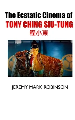 Ekstatyczne kino Tony'ego Ching Siu-Tunga - The Ecstatic Cinema of Tony Ching Siu-Tung