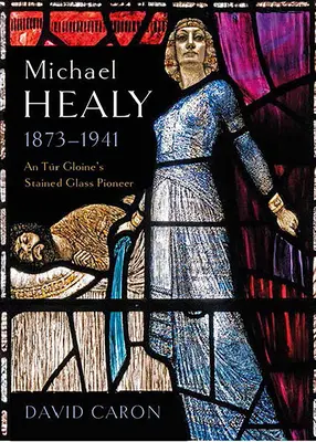 Michael Healy, 1873-1941: Pionier witraży z Tr Gloine - Michael Healy, 1873-1941: An Tr Gloine's Stained Glass Pioneer