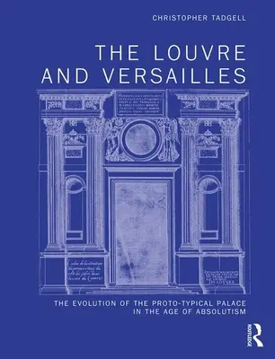 Luwr i Wersal: Ewolucja prototypowego pałacu w epoce absolutyzmu - The Louvre and Versailles: The Evolution of the Proto-Typical Palace in the Age of Absolutism