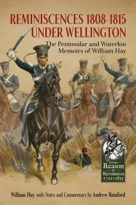 Reminiscencje 1808-1815 pod Wellingtonem - Wspomnienia Williama Haya z Półwyspu i Waterloo - Reminiscences 1808-1815 Under Wellington - The Peninsular and Waterloo Memoirs of William Hay