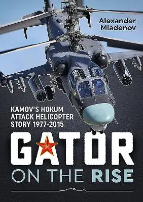 Gator on the Rise: Historia śmigłowca szturmowego Kamov Hokum 1977-2015 - Gator on the Rise: Kamov's Hokum Attack Helicopter Story 1977-2015